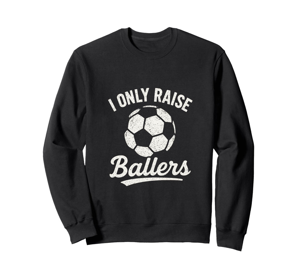 I Only Raise Ballers Soccer Family Sweatshirt - Trendy Graphic Unisex