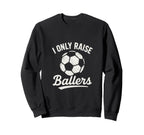 I Only Raise Ballers Soccer Family Sweatshirt - Trendy Graphic Unisex