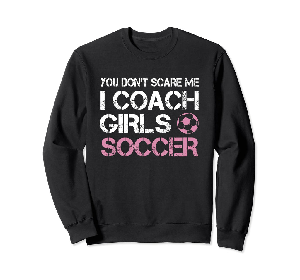 You Dont Scare Me I Coach Soccer Sweatshirt - Unique Graphic Men Women