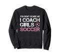 You Dont Scare Me I Coach Soccer Sweatshirt - Unique Graphic Men Women