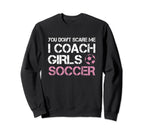 You Dont Scare Me I Coach Soccer Sweatshirt - Unique Graphic Men Women