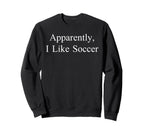 Apparently I Like Soccer Funny Sweatshirt - Streetwear Style for Adults