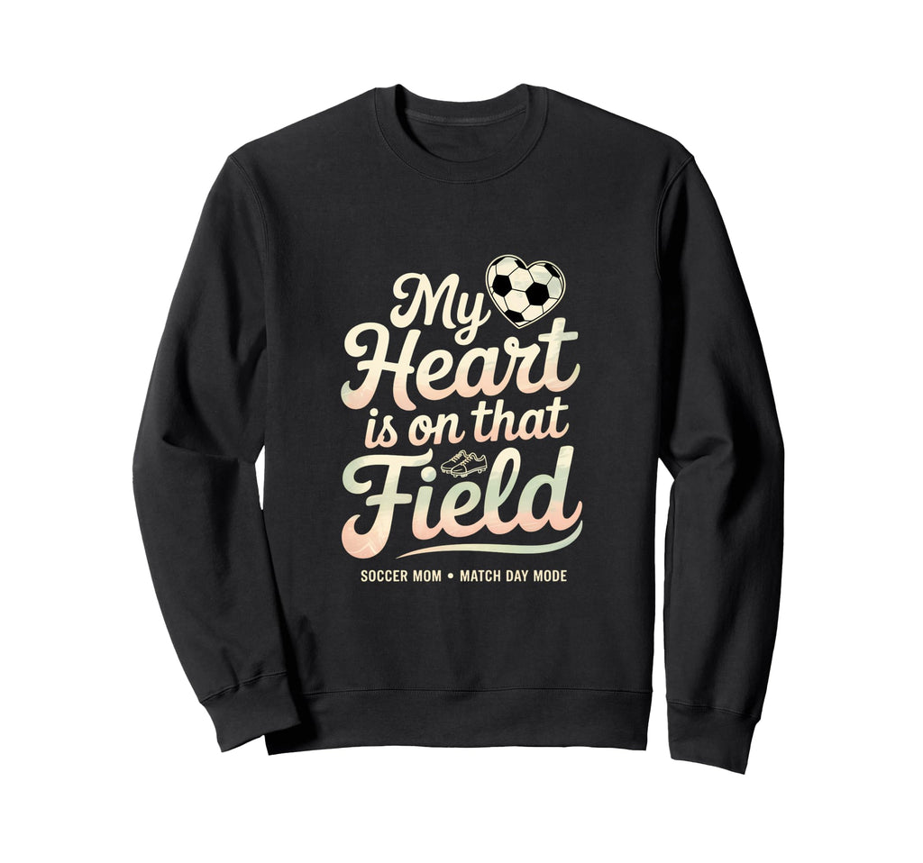 My Heart Soccer Is That Field Mom Sweatshirt - Novelty Apparel Unisex