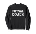 Futsal Coach Indoor Soccer Sweatshirt - Fun Novelty Design Men Women