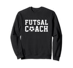 Futsal Coach Indoor Soccer Sweatshirt - Fun Novelty Design Men Women