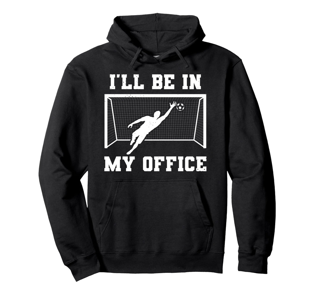 Soccer Goalkeeper Be My Office Funny Hoodie - Streetwear Style Unisex