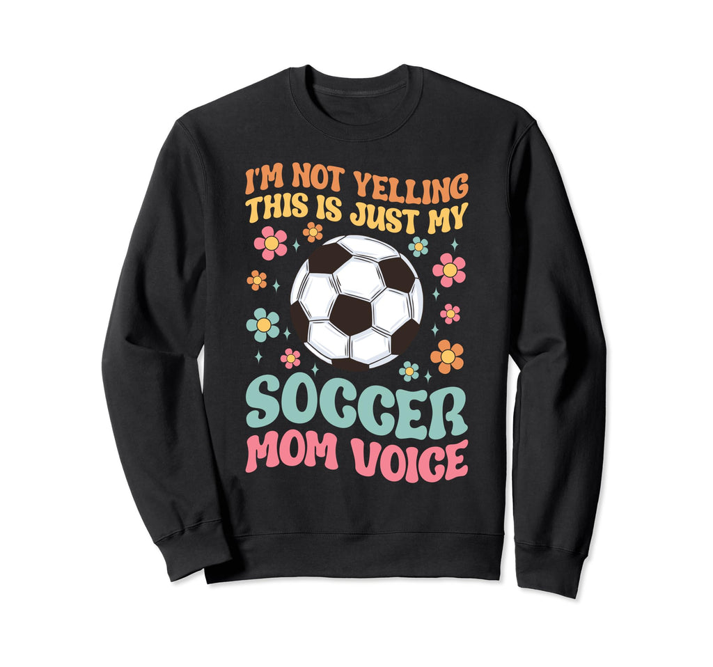 Im Not Yelling This Is My Soccer Mom Sweatshirt - Novelty Apparel Unisex