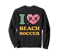 I Love Beach Soccer Sweatshirt - Fun Novelty Design for Adults
