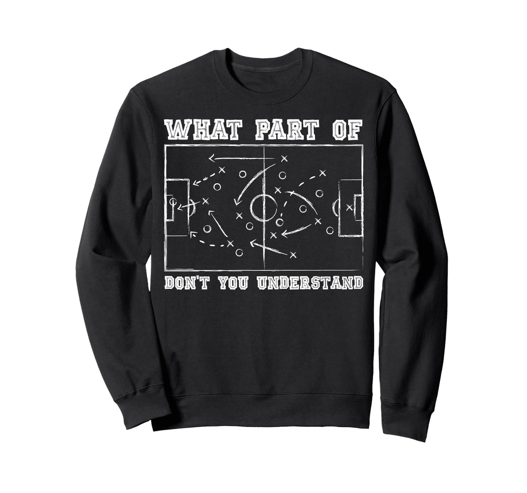 What Part Dont You Understand Soccer Sweatshirt - Custom Art Print Unisex