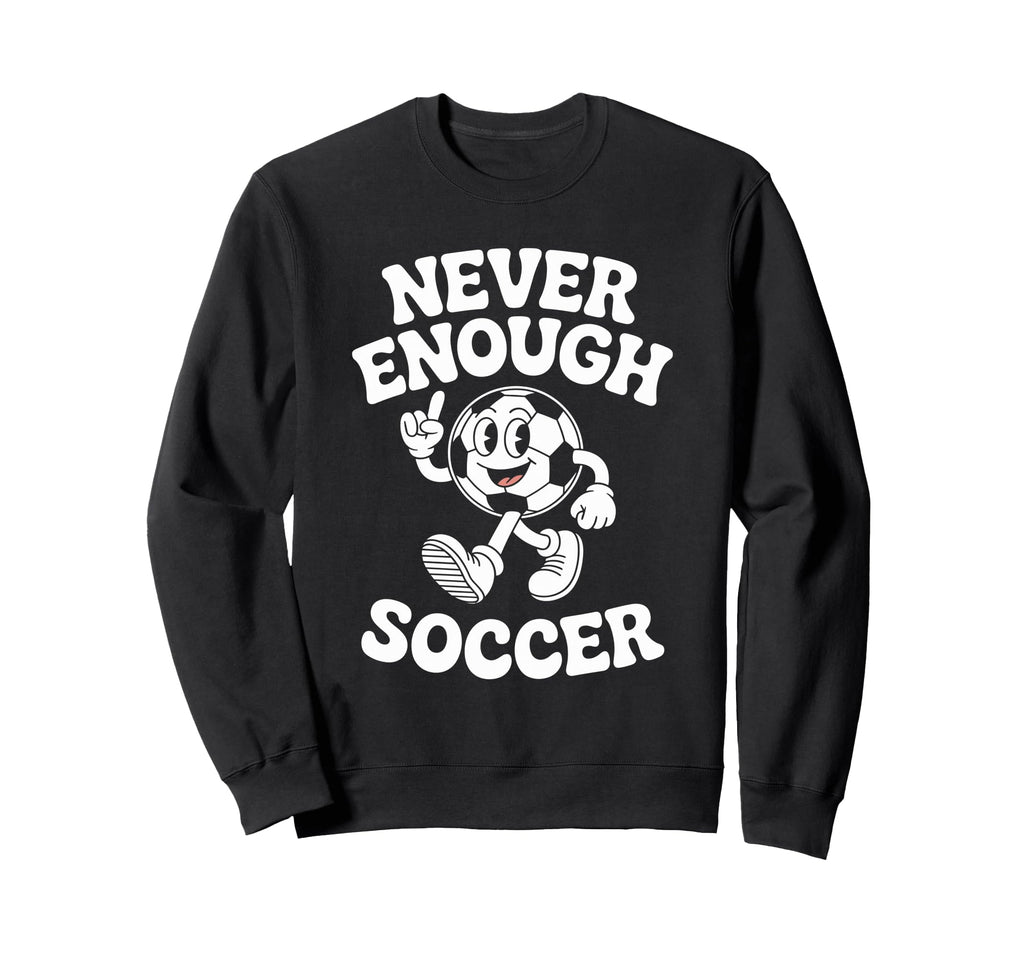 Never Enough Soccer Co Sweatshirt - Unique Graphic Men Women