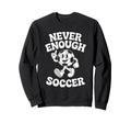 Never Enough Soccer Co Sweatshirt - Unique Graphic Men Women