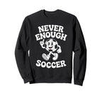 Never Enough Soccer Co Sweatshirt - Unique Graphic Men Women