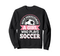 Never Underestimate Who Plays Soccer Sweatshirt - Novelty Apparel Unisex