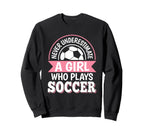 Never Underestimate Who Plays Soccer Sweatshirt - Novelty Apparel Unisex