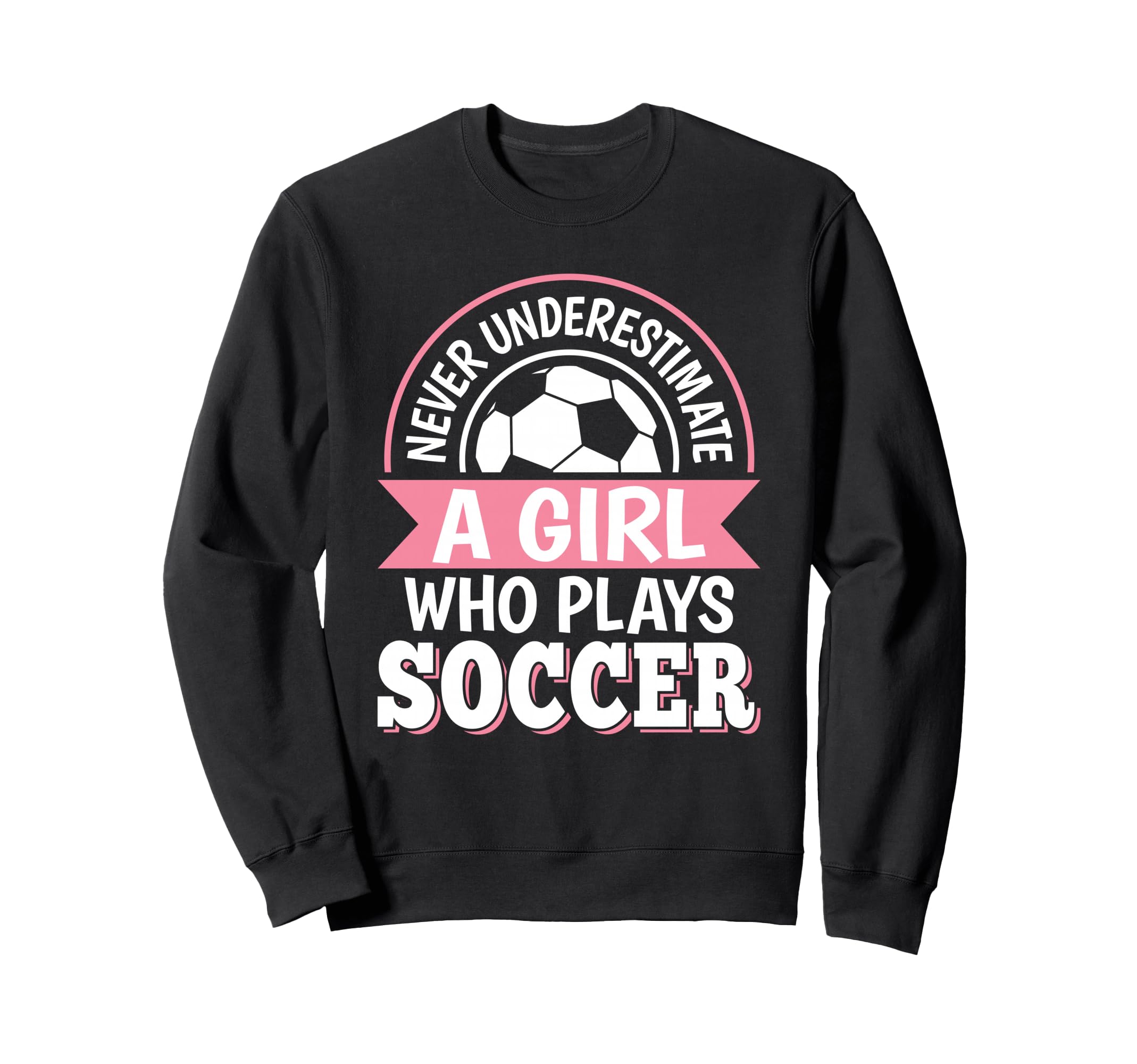 Never Underestimate Who Plays Soccer Sweatshirt - Novelty Apparel Unisex