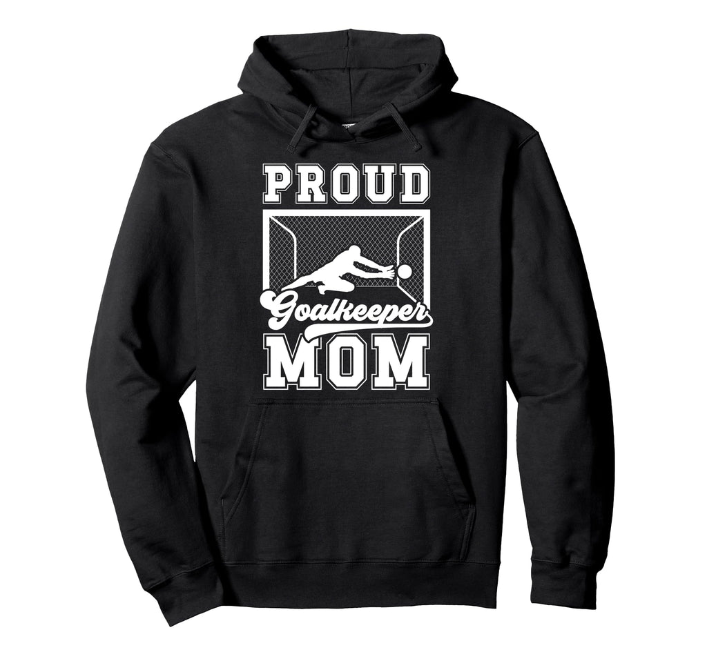 Proud Soccer Goalkeeper Mom Soccer Goalie Hoodie - Unique Graphic Unisex