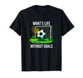Whats Life Without Goals Soccer T-Shirt - Unique Graphic Unisex