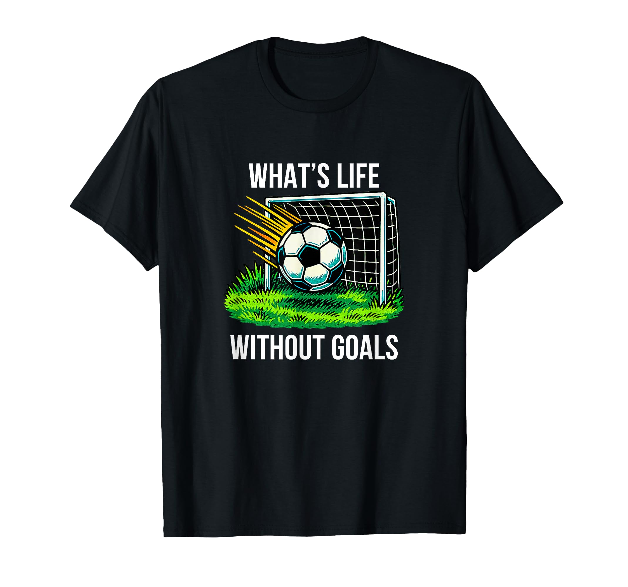 Whats Life Without Goals Soccer T-Shirt - Unique Graphic Unisex