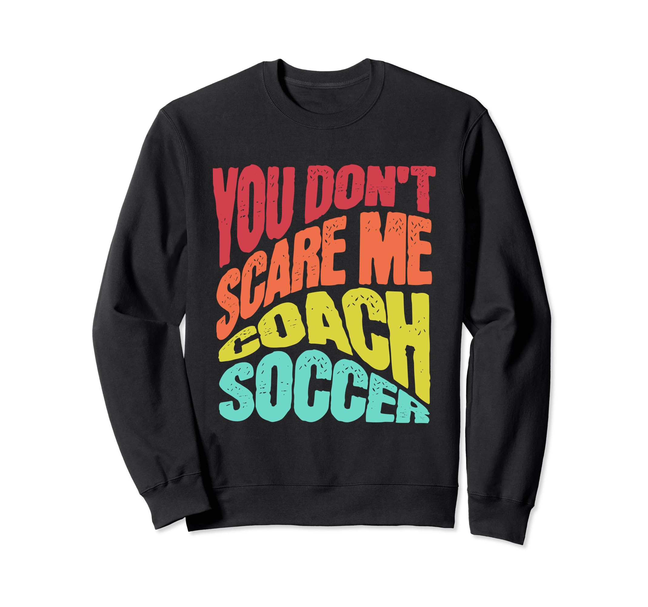 You Dont Scare Me I Coach Soccer Sweatshirt - Novelty Apparel for Adults