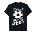 My Heart Is That Field Soccer T-Shirt - Fun Novelty Design Men Women