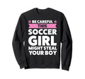 Be Careful This Soccer Might Steal Sweatshirt - Fun Novelty Design Unisex