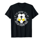 If Im Drunk Its My Soccer Friend T-Shirt - Casual Everyday Wear Men Women
