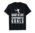 What Is Life Without Goals Soccer T-Shirt - Graphic Print for Adults