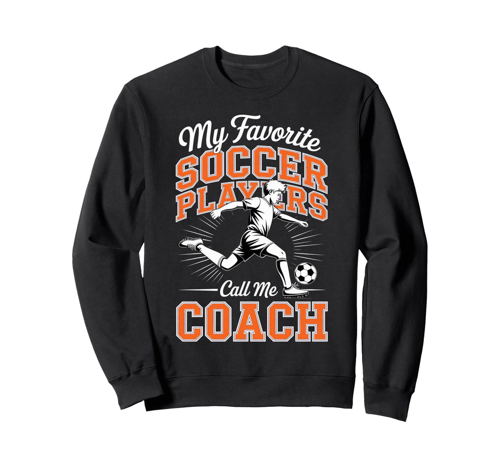 Soccer Coach My Favorite Soccer Sweatshirt - Novelty Apparel Men Women