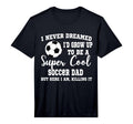 Mens I Never Dreamed To Be Soccer Dad T-Shirt - Minimalist Print Unisex