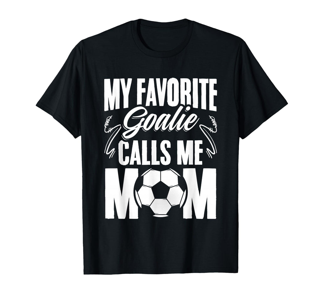 My Favorite Goalie Calls Me Mom Soccer T-Shirt - Novelty Apparel Men Women