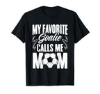My Favorite Goalie Calls Me Mom Soccer T-Shirt - Novelty Apparel Men Women