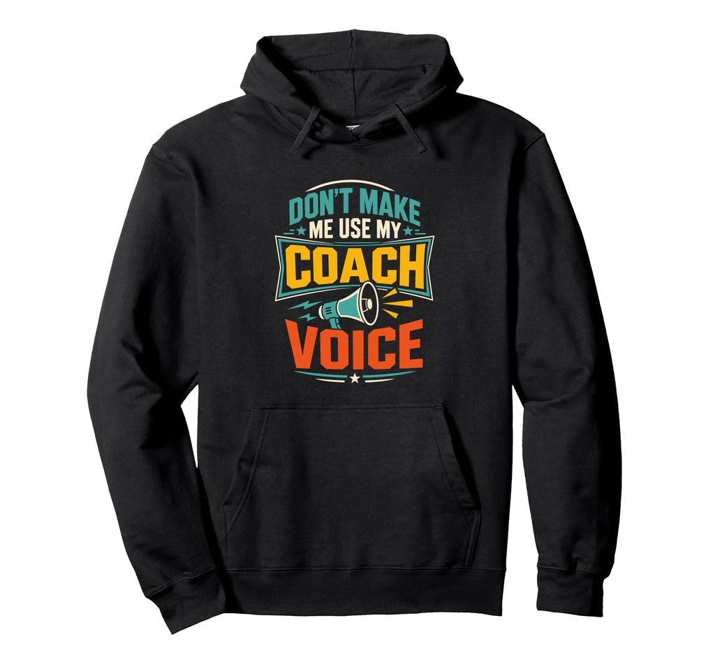 Dont Make Me Use My Coach Voice Funny Hoodie - Casual Everyday Wear Unisex