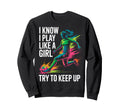 I Know I Play Like Try To Keep Up Sweatshirt - Trendy Graphic for Adults