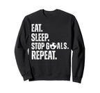 Eat Sleep Stop Goals Repeat Sweatshirt - Casual Everyday Wear Men Women