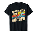 Apparently I Like Soccer Season T-Shirt - Fun Novelty Design Men Women
