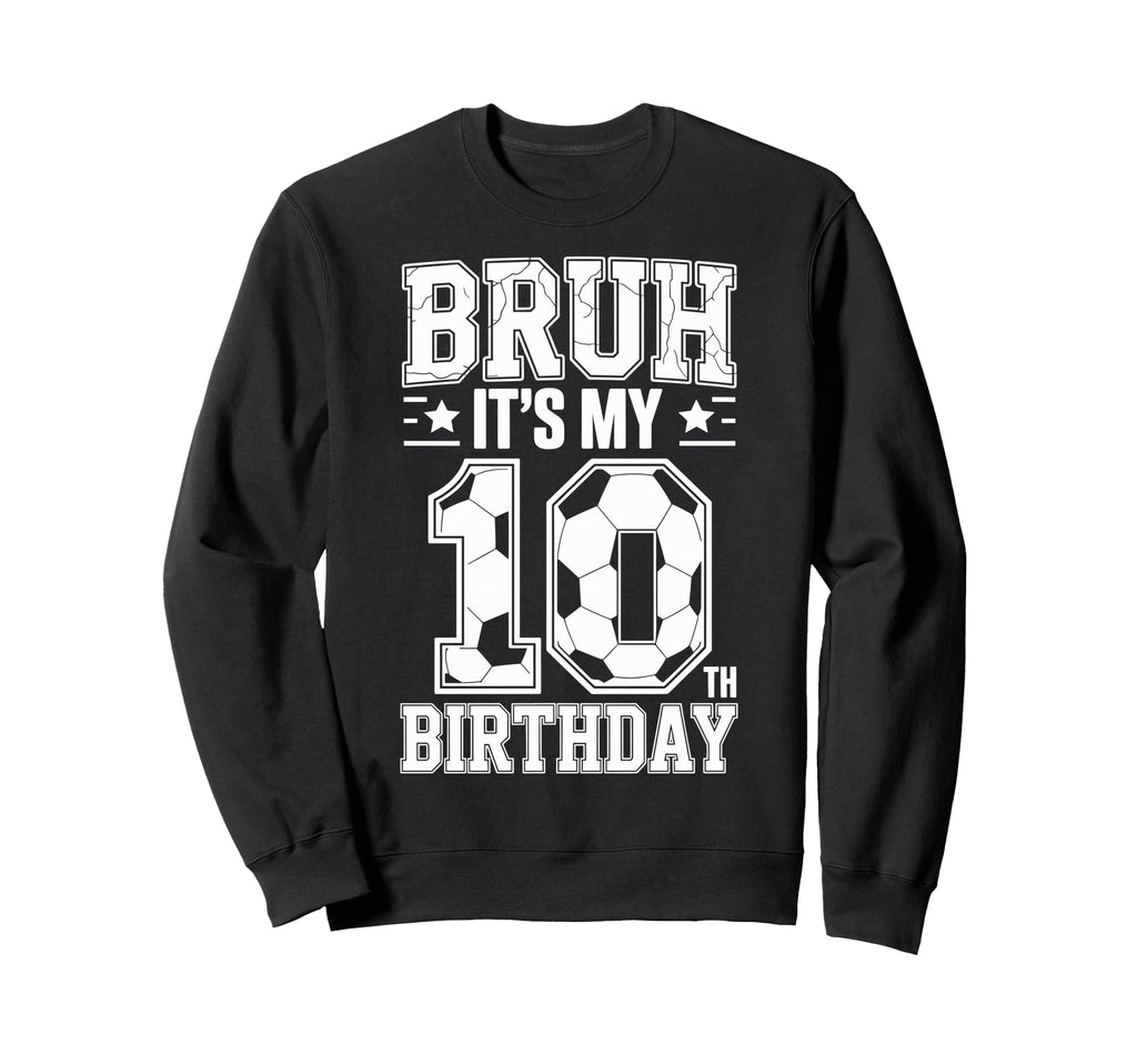 Bruh Its My 10Th Birthday Bday Sweatshirt - Trendy Graphic Men Women