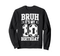 Bruh Its My 10Th Birthday Bday Sweatshirt - Trendy Graphic Men Women