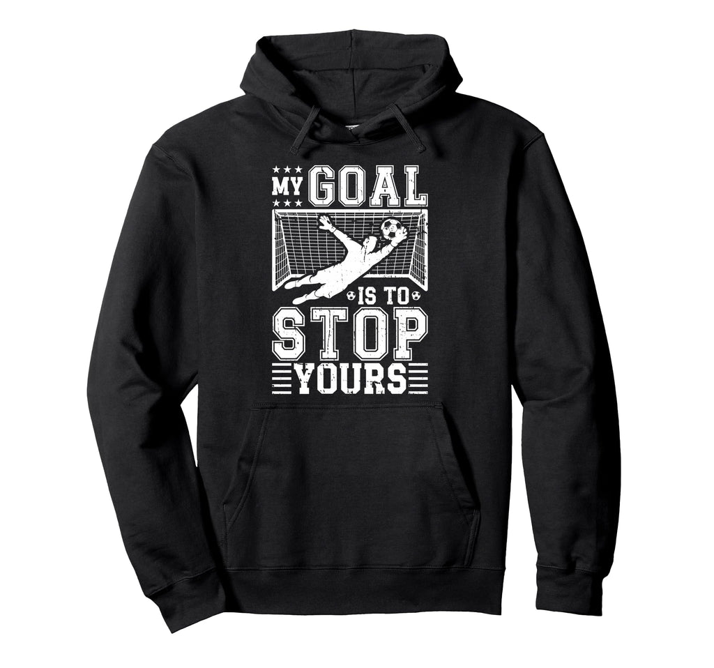 My Goal Is To Stop Yours Soccer Goalie Hoodie - Unique Graphic Men Women
