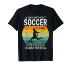 Day Without Soccer Is Just Kidding I T-Shirt - Minimalist Print for Adults