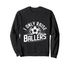 I Only Raise Ballers Soccer Mom Sweatshirt - Graphic Print for Adults