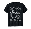Fun Mexican Food If It Involves Soccer T-Shirt - Aesthetic Graphic Unisex