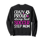 Crazy Proud Soccer Step Mom Soccer Sweatshirt - Unique Graphic Men Women