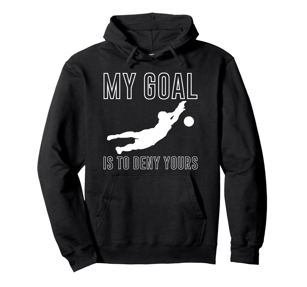 My Goal Is To Deny Yours Goalkeeper Hoodie - Novelty Apparel Men Women