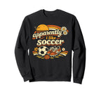 Apparently I Like Soccer Sweatshirt - Casual Everyday Wear Men Women