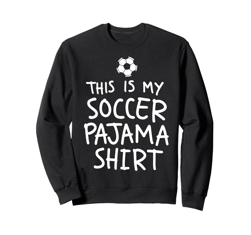 This Is My Soccer Pajama Funny Sweatshirt - Fun Novelty Design Men Women