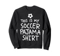 This Is My Soccer Pajama Funny Sweatshirt - Fun Novelty Design Men Women