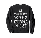 This Is My Soccer Pajama Funny Sweatshirt - Fun Novelty Design Men Women
