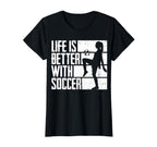 Funny Life Is Better Soccer T-Shirt - Trendy Graphic Unisex