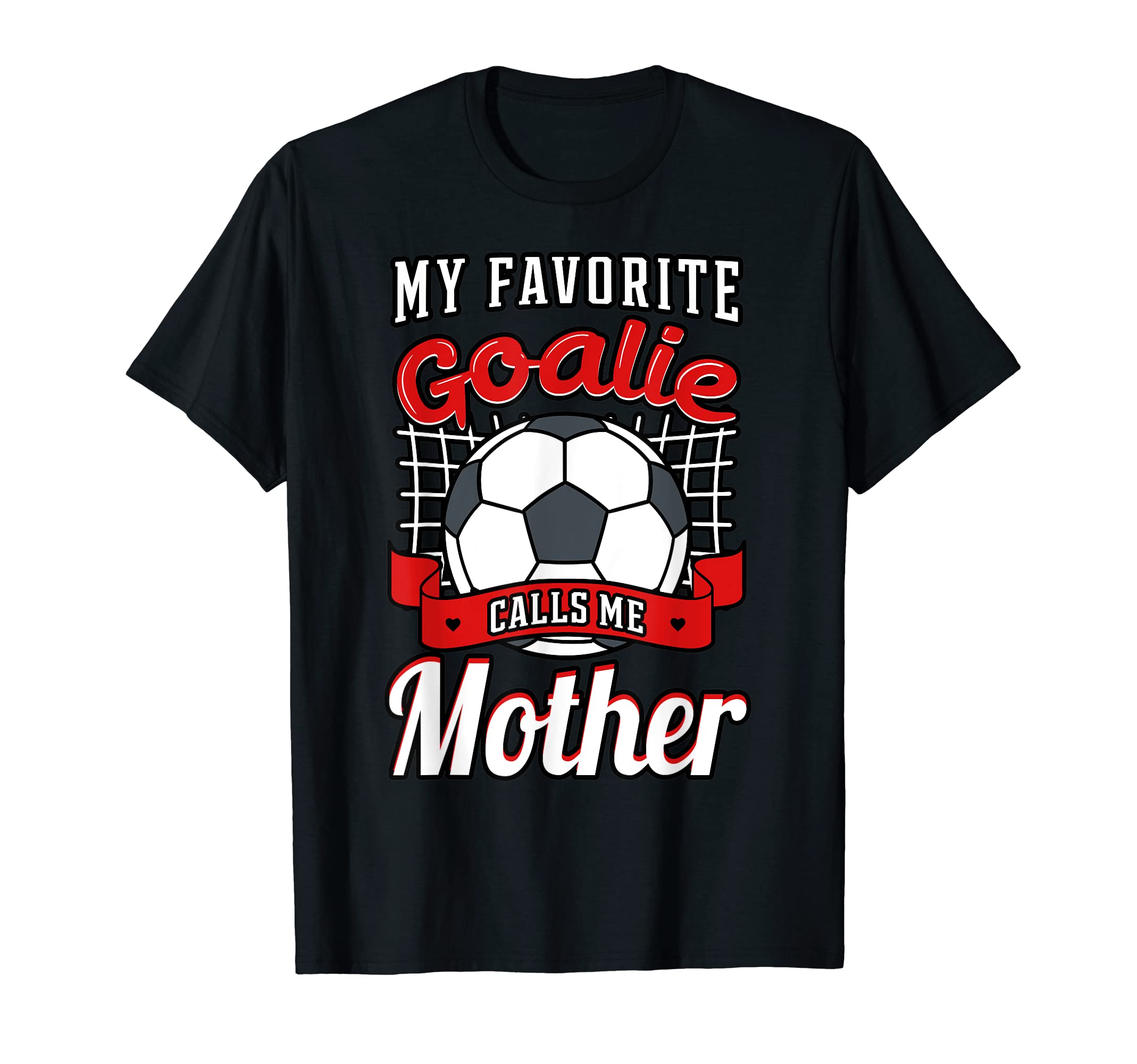 My Favorite Goalie Calls Me Mother Soccer T-Shirt - Novelty Apparel Unisex