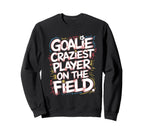 Goalie Craziest Player Field Soccer Sweatshirt - Streetwear Style Unisex